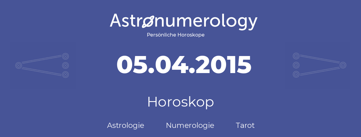 Horoskop für Geburtstag (geborener Tag): 05.04.2015 (der 5. April 2015)