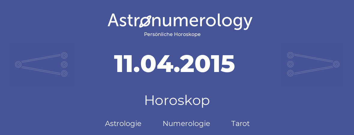 Horoskop für Geburtstag (geborener Tag): 11.04.2015 (der 11. April 2015)