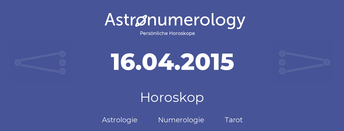 Horoskop für Geburtstag (geborener Tag): 16.04.2015 (der 16. April 2015)