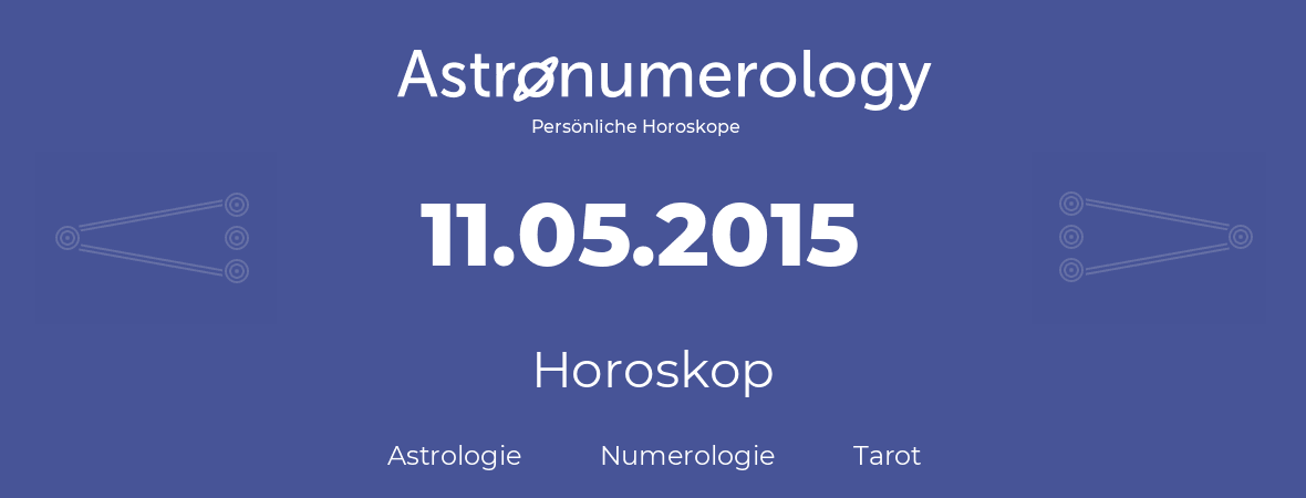 Horoskop für Geburtstag (geborener Tag): 11.05.2015 (der 11. Mai 2015)