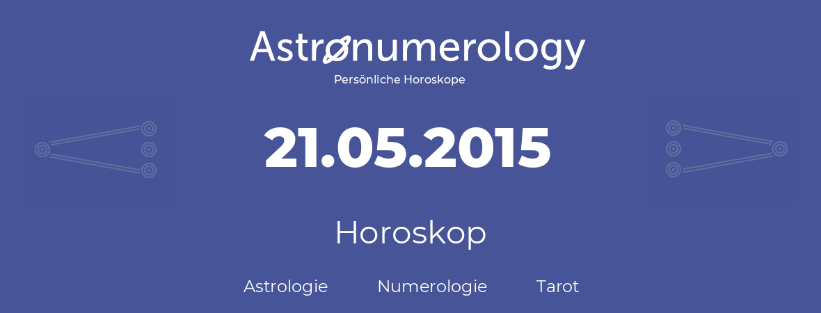 Horoskop für Geburtstag (geborener Tag): 21.05.2015 (der 21. Mai 2015)