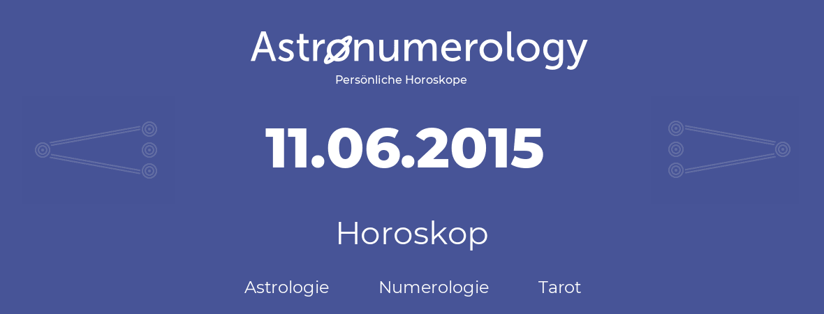 Horoskop für Geburtstag (geborener Tag): 11.06.2015 (der 11. Juni 2015)