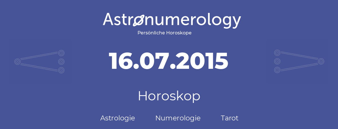 Horoskop für Geburtstag (geborener Tag): 16.07.2015 (der 16. Juli 2015)