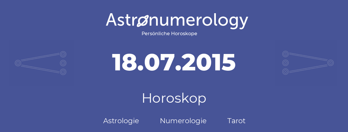 Horoskop für Geburtstag (geborener Tag): 18.07.2015 (der 18. Juli 2015)