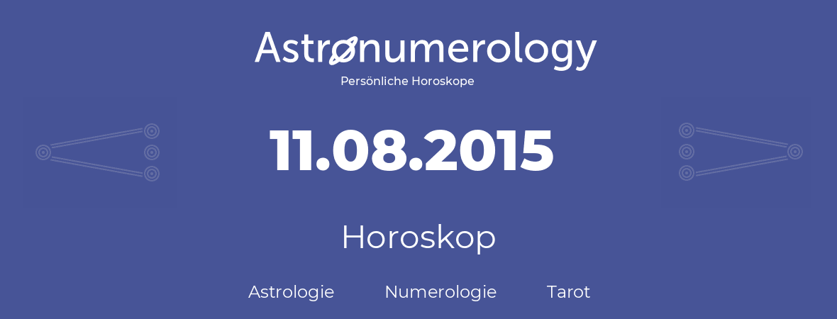 Horoskop für Geburtstag (geborener Tag): 11.08.2015 (der 11. August 2015)