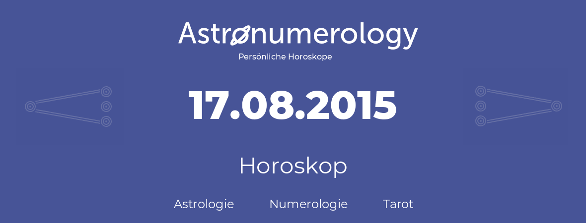 Horoskop für Geburtstag (geborener Tag): 17.08.2015 (der 17. August 2015)
