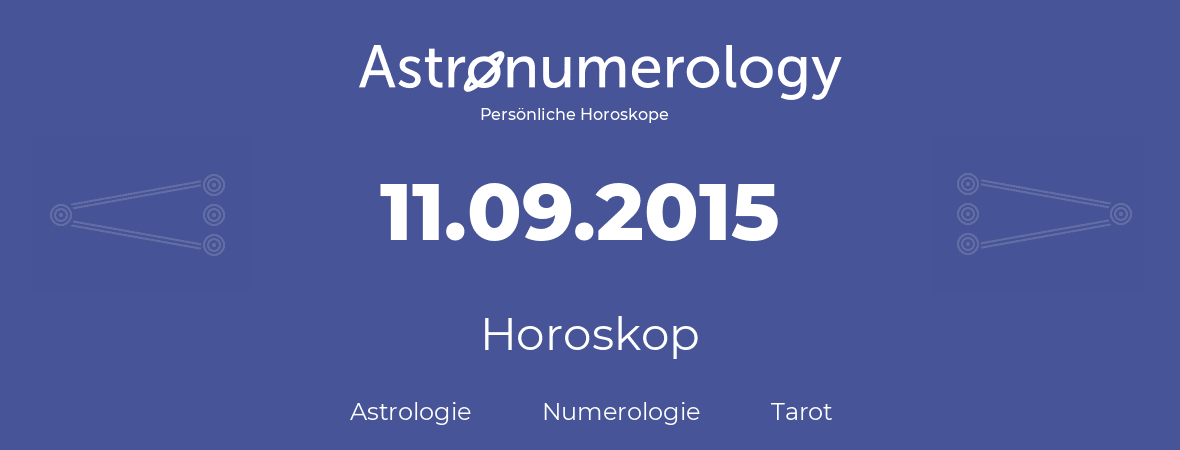 Horoskop für Geburtstag (geborener Tag): 11.09.2015 (der 11. September 2015)