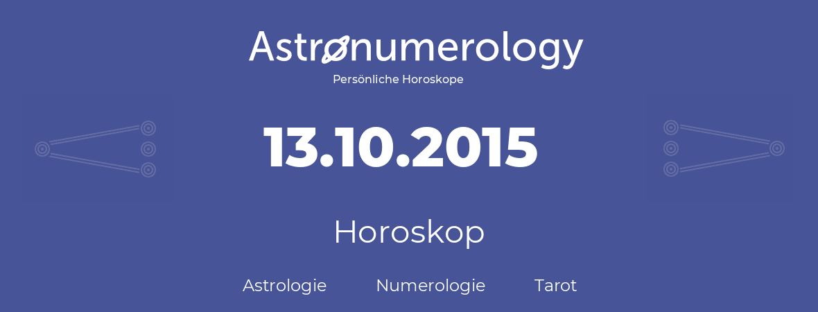 Horoskop für Geburtstag (geborener Tag): 13.10.2015 (der 13. Oktober 2015)