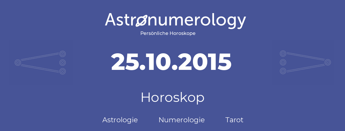 Horoskop für Geburtstag (geborener Tag): 25.10.2015 (der 25. Oktober 2015)