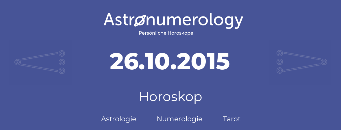 Horoskop für Geburtstag (geborener Tag): 26.10.2015 (der 26. Oktober 2015)