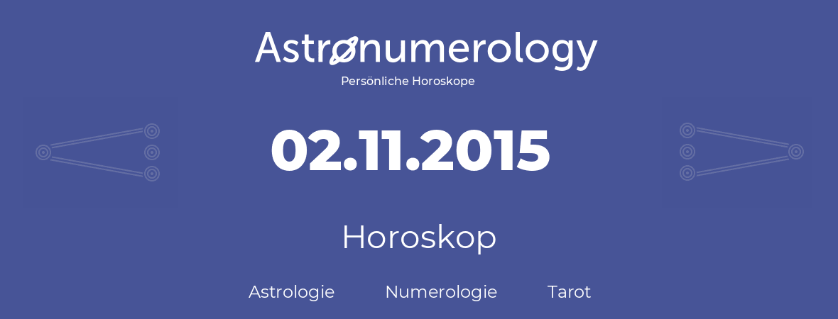 Horoskop für Geburtstag (geborener Tag): 02.11.2015 (der 02. November 2015)