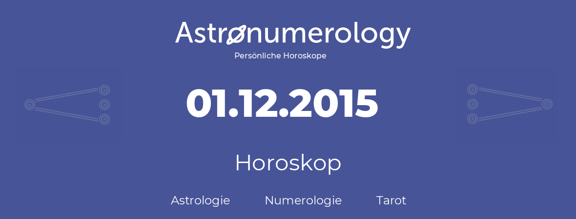 Horoskop für Geburtstag (geborener Tag): 01.12.2015 (der 1. Dezember 2015)