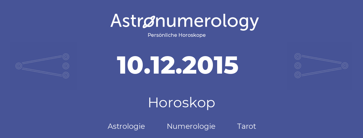 Horoskop für Geburtstag (geborener Tag): 10.12.2015 (der 10. Dezember 2015)