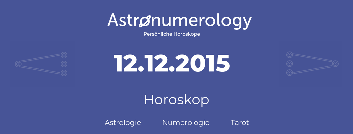 Horoskop für Geburtstag (geborener Tag): 12.12.2015 (der 12. Dezember 2015)