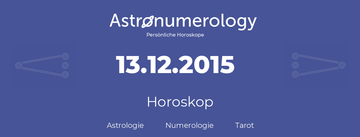 Horoskop für Geburtstag (geborener Tag): 13.12.2015 (der 13. Dezember 2015)