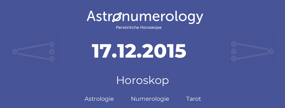 Horoskop für Geburtstag (geborener Tag): 17.12.2015 (der 17. Dezember 2015)