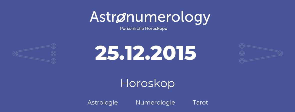 Horoskop für Geburtstag (geborener Tag): 25.12.2015 (der 25. Dezember 2015)