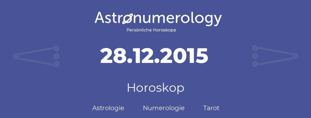 Horoskop für Geburtstag (geborener Tag): 28.12.2015 (der 28. Dezember 2015)