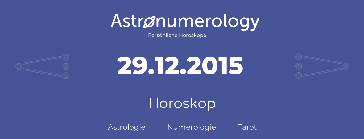 Horoskop für Geburtstag (geborener Tag): 29.12.2015 (der 29. Dezember 2015)