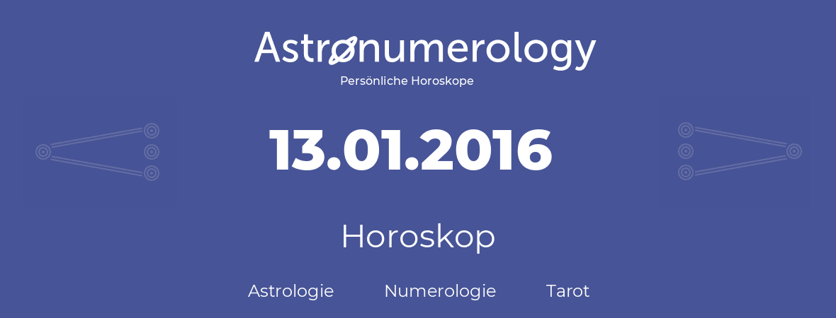 Horoskop für Geburtstag (geborener Tag): 13.01.2016 (der 13. Januar 2016)