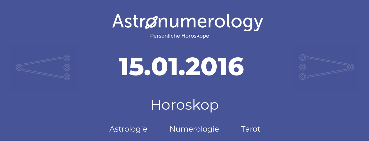 Horoskop für Geburtstag (geborener Tag): 15.01.2016 (der 15. Januar 2016)