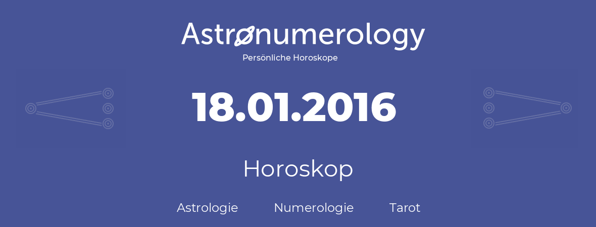 Horoskop für Geburtstag (geborener Tag): 18.01.2016 (der 18. Januar 2016)