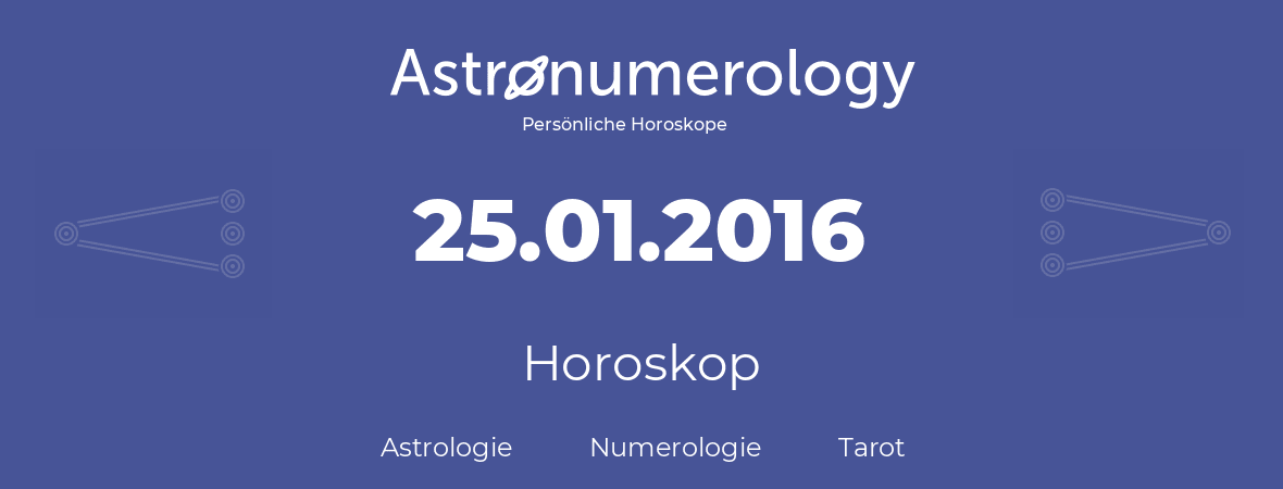 Horoskop für Geburtstag (geborener Tag): 25.01.2016 (der 25. Januar 2016)