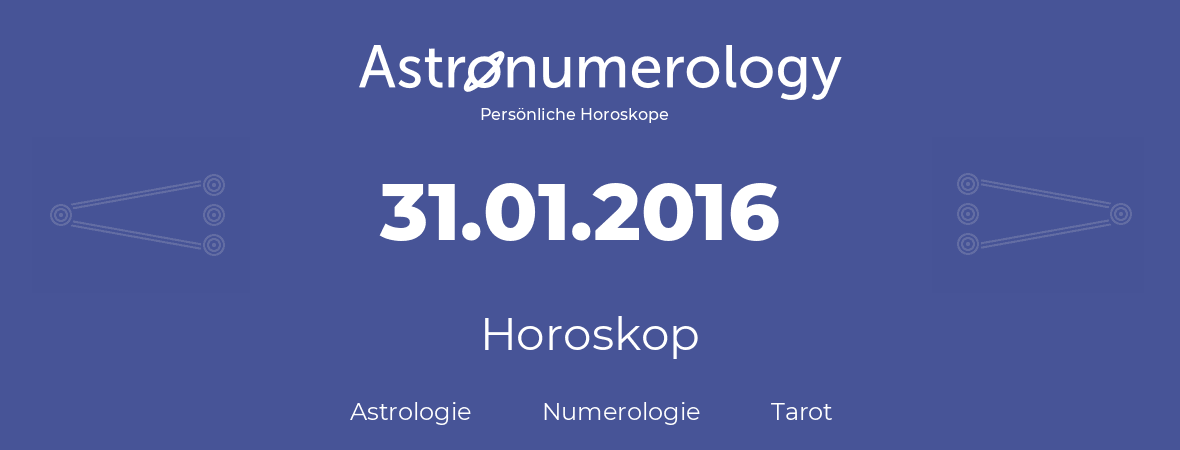 Horoskop für Geburtstag (geborener Tag): 31.01.2016 (der 31. Januar 2016)