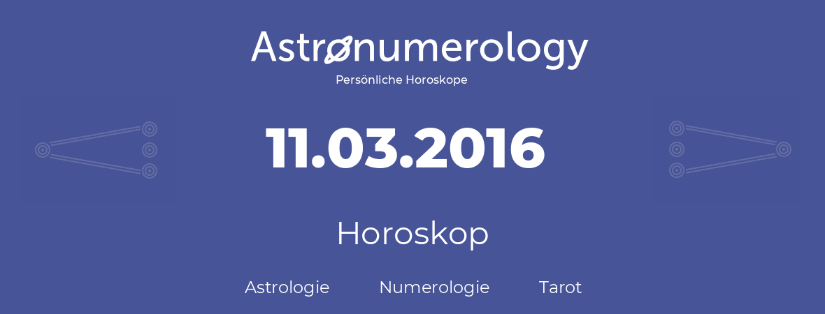 Horoskop für Geburtstag (geborener Tag): 11.03.2016 (der 11. Marz 2016)