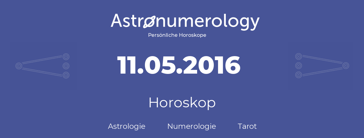 Horoskop für Geburtstag (geborener Tag): 11.05.2016 (der 11. Mai 2016)