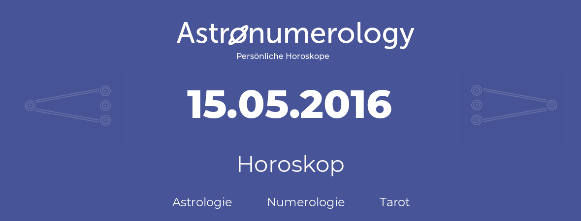 Horoskop für Geburtstag (geborener Tag): 15.05.2016 (der 15. Mai 2016)