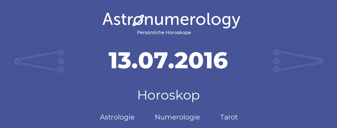 Horoskop für Geburtstag (geborener Tag): 13.07.2016 (der 13. Juli 2016)