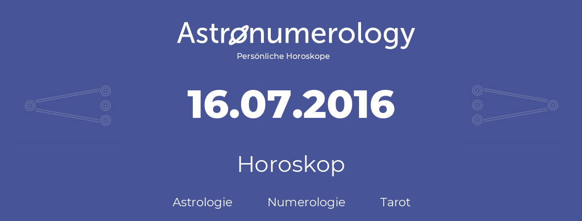 Horoskop für Geburtstag (geborener Tag): 16.07.2016 (der 16. Juli 2016)