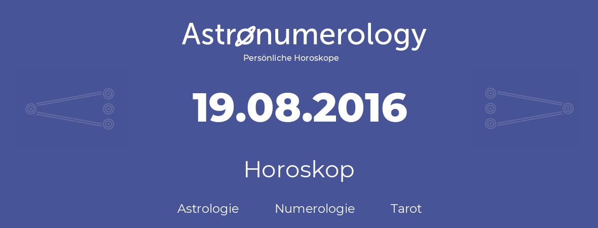 Horoskop für Geburtstag (geborener Tag): 19.08.2016 (der 19. August 2016)
