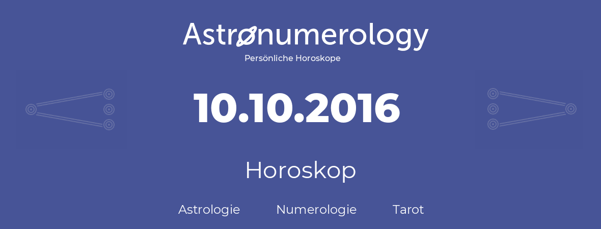 Horoskop für Geburtstag (geborener Tag): 10.10.2016 (der 10. Oktober 2016)