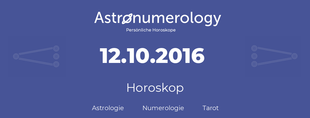 Horoskop für Geburtstag (geborener Tag): 12.10.2016 (der 12. Oktober 2016)