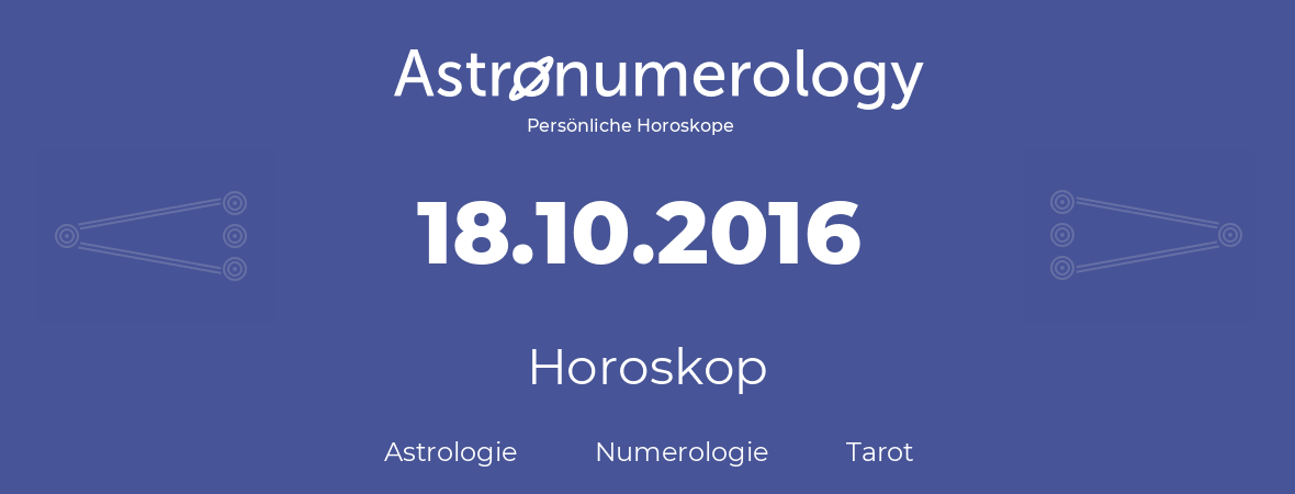 Horoskop für Geburtstag (geborener Tag): 18.10.2016 (der 18. Oktober 2016)
