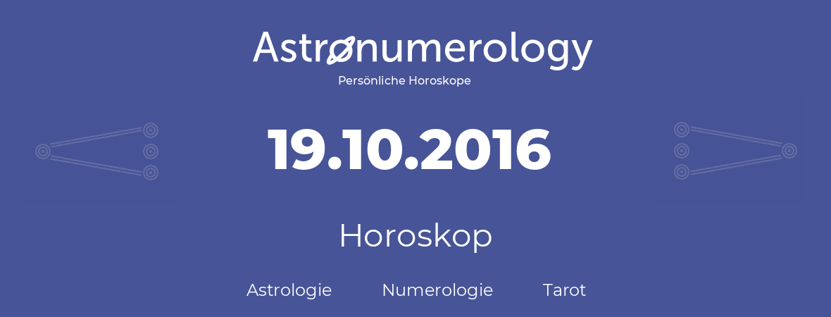 Horoskop für Geburtstag (geborener Tag): 19.10.2016 (der 19. Oktober 2016)