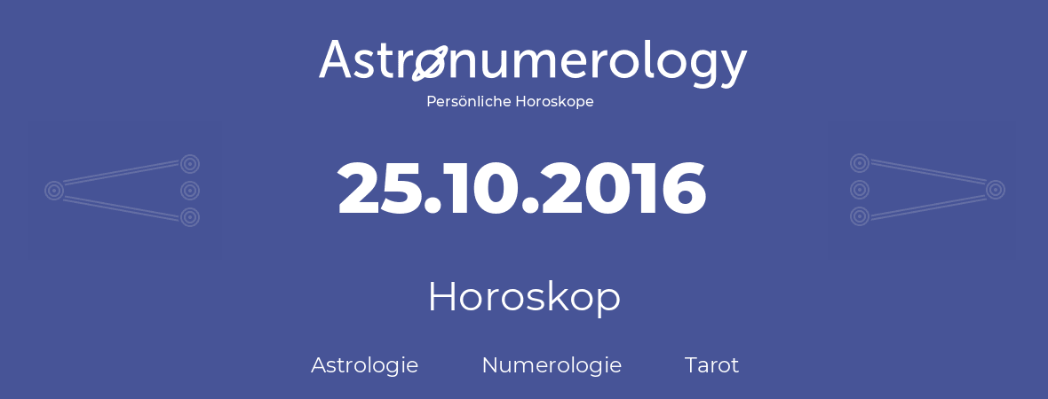 Horoskop für Geburtstag (geborener Tag): 25.10.2016 (der 25. Oktober 2016)