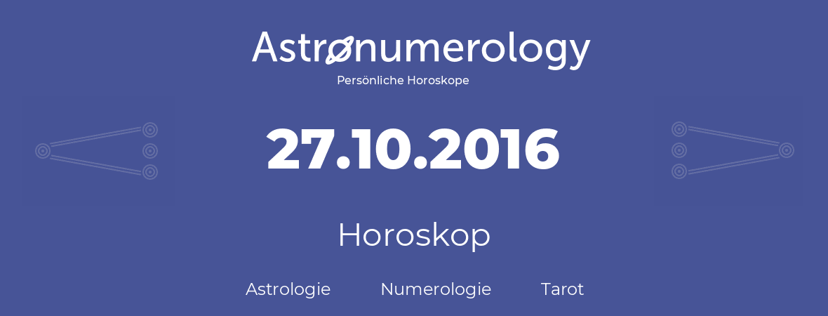 Horoskop für Geburtstag (geborener Tag): 27.10.2016 (der 27. Oktober 2016)