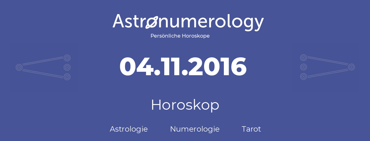 Horoskop für Geburtstag (geborener Tag): 04.11.2016 (der 4. November 2016)