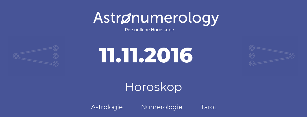 Horoskop für Geburtstag (geborener Tag): 11.11.2016 (der 11. November 2016)