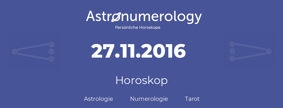 Horoskop für Geburtstag (geborener Tag): 27.11.2016 (der 27. November 2016)