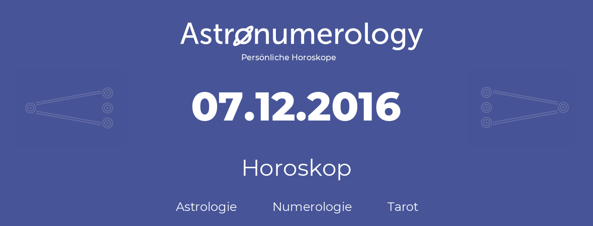 Horoskop für Geburtstag (geborener Tag): 07.12.2016 (der 7. Dezember 2016)