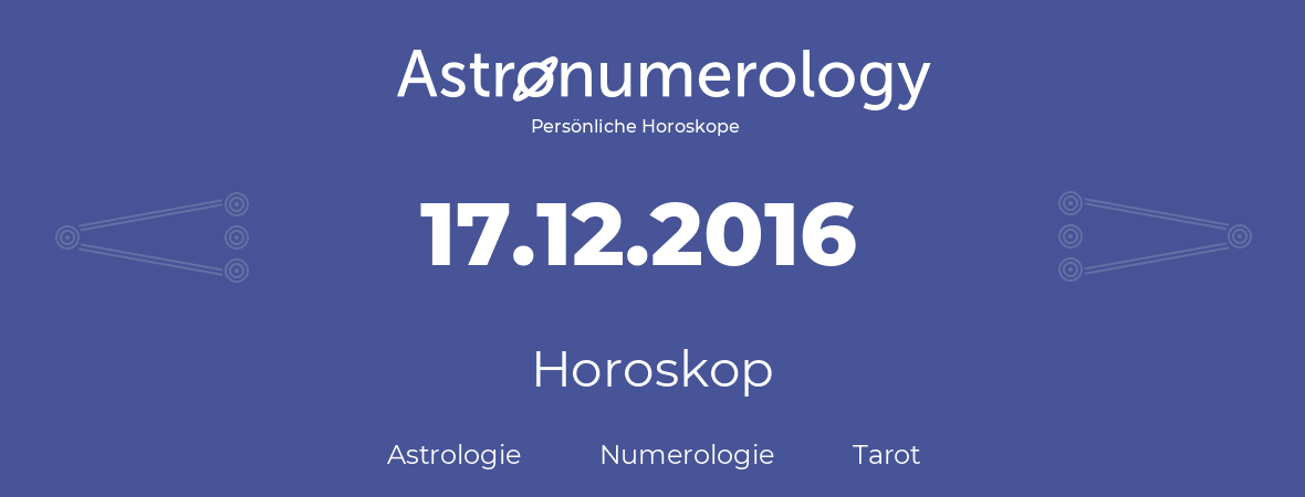 Horoskop für Geburtstag (geborener Tag): 17.12.2016 (der 17. Dezember 2016)