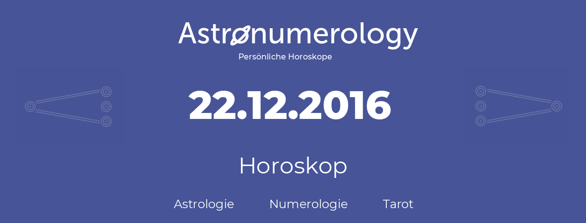 Horoskop für Geburtstag (geborener Tag): 22.12.2016 (der 22. Dezember 2016)