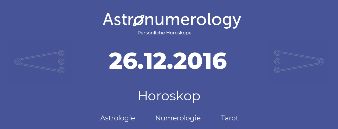 Horoskop für Geburtstag (geborener Tag): 26.12.2016 (der 26. Dezember 2016)