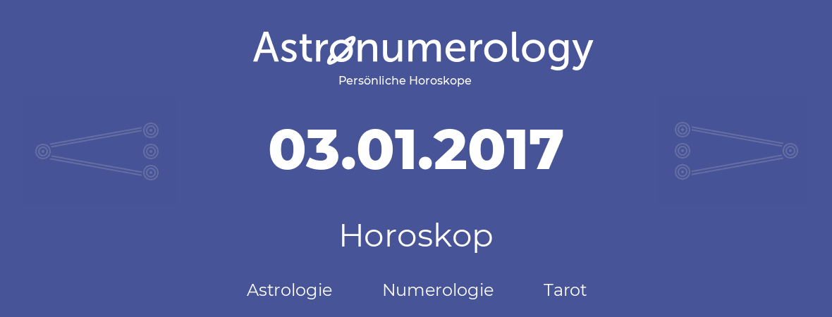 Horoskop für Geburtstag (geborener Tag): 03.01.2017 (der 3. Januar 2017)