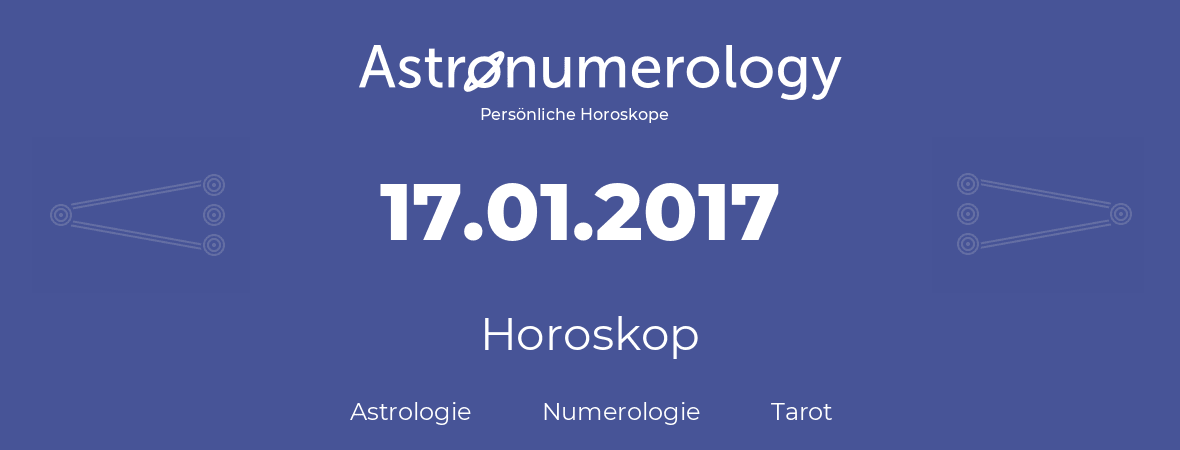 Horoskop für Geburtstag (geborener Tag): 17.01.2017 (der 17. Januar 2017)