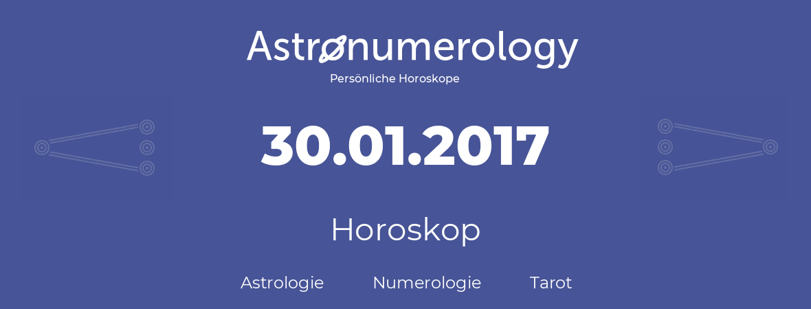 Horoskop für Geburtstag (geborener Tag): 30.01.2017 (der 30. Januar 2017)